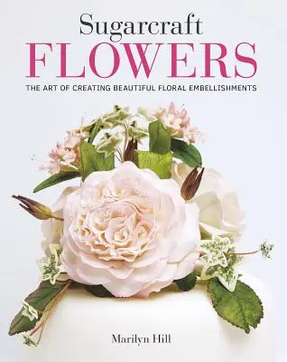Cukrárenské kvety: Umenie vytvárať krásne kvetinové ozdoby - Sugarcraft Flowers: The Art of Creating Beautiful Floral Embellishments