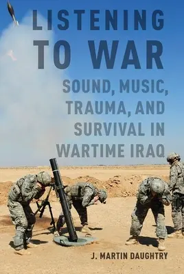 Počúvanie vojny: zvuk, hudba, trauma a prežitie vo vojnovom Iraku - Listening to War: Sound, Music, Trauma, and Survival in Wartime Iraq