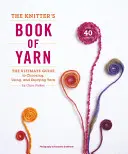 The Knitter's Book of Yarn: The Ultimate Guide to Choosing, Using, and Enjoying Yarn (Pletacia kniha o priadze: Najlepší sprievodca výberom, používaním a užívaním priadze) - The Knitter's Book of Yarn: The Ultimate Guide to Choosing, Using, and Enjoying Yarn