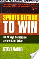 Športové stávky na výhru: 10 kľúčov k disciplinovanému a ziskovému stávkovaniu - Sports Betting to Win: The 10 Keys to Disciplined and Profitable Betting