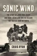 Sonický vietor: Príbeh Johna Paula Stappa a ako sa z odpadlíckeho lekára stal najrýchlejší človek na svete - Sonic Wind: The Story of John Paul Stapp and How a Renegade Doctor Became the Fastest Man on Earth