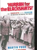 Hurá na čierne košele! Fašisti a fašizmus v medzivojnovej Británii - Hurrah for the Blackshirts!: Fascists and Fascism in Britain Between the Wars