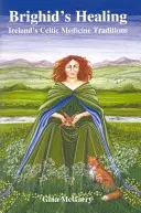 Brighid's Healing: Keltské lekárske tradície Írska - Brighid's Healing: Ireland's Celtic Medicine Traditions