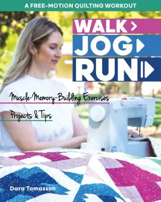 Chôdza, beh, beh - cvičenie na quiltovanie voľným pohybom: Cvičenia, projekty a tipy na budovanie svalovej pamäte - Walk, Jog, Run-A Free-Motion Quilting Workout: Muscle-Memory-Building Exercises, Projects & Tips