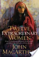 Dvanásť výnimočných žien: Ako Boh formoval ženy Biblie a čo chce urobiť s vami - Twelve Extraordinary Women: How God Shaped Women of the Bible, and What He Wants to Do with You