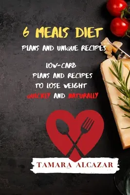 Diétne plány a jedinečné recepty na 6 jedál: Nízkosacharidové plány a recepty na rýchle a prirodzené chudnutie - 6 Meals Diet Plans and Unique Recipes: Low-Carb Plans and Recipes to Lose Weight Quickly and Naturally