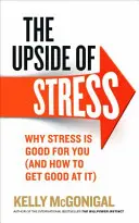 Upside of Stress - Prečo je stres pre vás dobrý (a ako sa v ňom zdokonaliť) - Upside of Stress - Why stress is good for you (and how to get good at it)