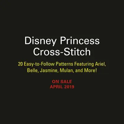 Disneyho princezné: 22 jednoduchých vzorov s Ariel, Belle, Jasmínou, Mulan a ďalšími! - Disney Princess Cross-Stitch: 22 Easy-To-Follow Patterns Featuring Ariel, Belle, Jasmine, Mulan, and More!