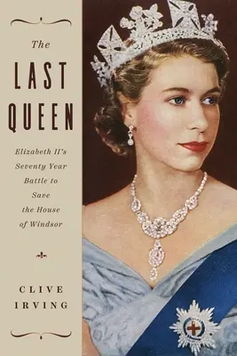 Posledná kráľovná: Sedemdesiatročný boj Alžbety II. o záchranu rodu Windsor - The Last Queen: Elizabeth II's Seventy Year Battle to Save the House of Windsor