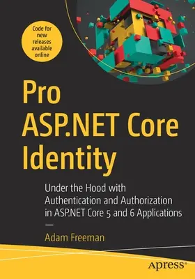 Pro ASP.NET Core Identity: Pod pokrievkou s autentizáciou a autorizáciou v aplikáciách ASP.NET Core 5 a 6 - Pro ASP.NET Core Identity: Under the Hood with Authentication and Authorization in ASP.NET Core 5 and 6 Applications