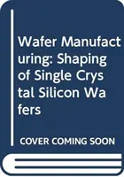 Výroba oblátok: Tvarovanie monokryštalických kremíkových plátov - Wafer Manufacturing: Shaping of Single Crystal Silicon Wafers
