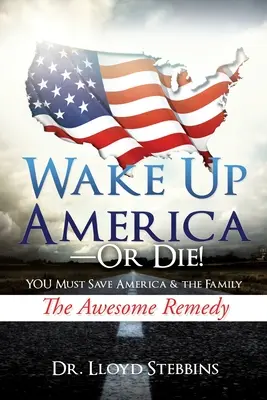 Prebuď sa Amerika - alebo zomri!: Musíte zachrániť Ameriku a rodinu Úžasný liek - Wake Up America - or Die!: YOU Must Save America & the Family The Awesome Remedy