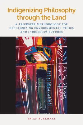 Indigenizácia filozofie prostredníctvom krajiny: Tricksterská metodológia dekolonizácie environmentálnej etiky a domorodej budúcnosti - Indigenizing Philosophy Through the Land: A Trickster Methodology for Decolonizing Environmental Ethics and Indigenous Futures