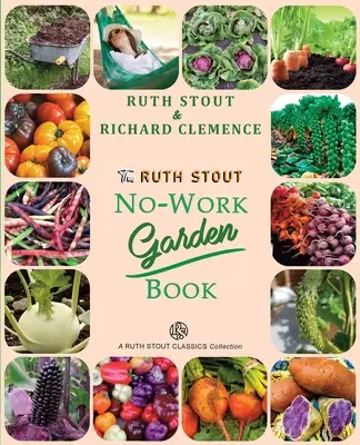 Kniha Ruth Stoutovej Záhrada bez práce: Tajomstvá slávnej celoročnej metódy mulčovania - The Ruth Stout No-Work Garden Book: Secrets of the Famous Year Round Mulch Method