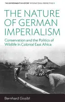 Povaha nemeckého imperializmu: Ochrana prírody a politika divokej prírody v koloniálnej východnej Afrike - The Nature of German Imperialism: Conservation and the Politics of Wildlife in Colonial East Africa