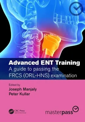 Pokročilý vstupný tréning: Príručka pre úspešné absolvovanie skúšky Frcs (Orl-Hns) - Advanced Ent Training: A Guide to Passing the Frcs (Orl-Hns) Examination