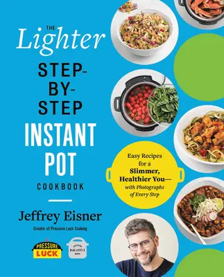 The Lighter Step-by-Step Instant Pot Cookbook (Ľahšia kuchárska kniha krok za krokom pre instantné hrnce): Jednoduché recepty pre štíhlejšie a zdravšie telo - s fotografiami každého kroku - The Lighter Step-By-Step Instant Pot Cookbook: Easy Recipes for a Slimmer, Healthier You--With Photographs of Every Step