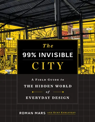 99% neviditeľné mesto: Neviditeľný svet: terénny sprievodca skrytým svetom každodenného dizajnu - The 99% Invisible City: A Field Guide to the Hidden World of Everyday Design