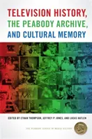 História televízie, Peabodyho archív a kultúrna pamäť - Television History, the Peabody Archive, and Cultural Memory