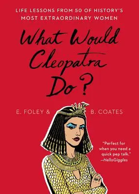 Čo by urobila Kleopatra?: Životné lekcie od 50 najvýnimočnejších žien histórie - What Would Cleopatra Do?: Life Lessons from 50 of History's Most Extraordinary Women