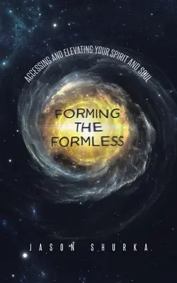 Formovanie beztvarého: Prístup k vášmu duchu a duši a ich pozdvihnutie - Forming the Formless: Accessing and Elevating Your Spirit and Soul