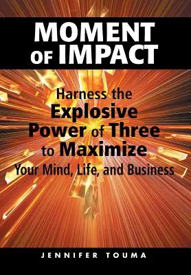 Moment dopadu: Využite výbušnú silu troch na maximalizáciu svojej mysle, života a podnikania - Moment of Impact: Harness the Explosive Power of Three to Maximize Your Mind, Life, and Business