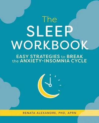 Pracovný zošit Spánok: Jednoduché stratégie na prelomenie cyklu úzkosti a nespavosti - The Sleep Workbook: Easy Strategies to Break the Anxiety-Insomnia Cycle