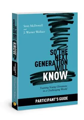 Aby ďalšia generácia vedela Príručka pre účastníkov: Príprava mladých kresťanov na náročný svet - So the Next Generation Will Know Participant's Guide: Preparing Young Christians for a Challenging World