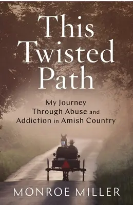 Táto kľukatá cesta: Moja cesta cez zneužívanie a závislosť v amišskej krajine - This Twisted Path: My Journey through Abuse and Addiction in Amish Country