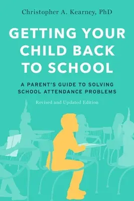 Návrat dieťaťa do školy: Príručka pre rodičov na riešenie problémov so školskou dochádzkou, revidované a aktualizované vydanie - Getting Your Child Back to School: A Parent's Guide to Solving School Attendance Problems, Revised and Updated Edition