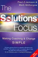 Zameranie na riešenia: Riešenia: Zjednodušenie koučovania a zmeny - The Solutions Focus: Making Coaching and Change Simple