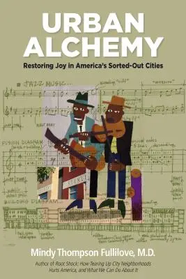 Mestská alchýmia: Obnovenie radosti v amerických mestách, ktoré sú v úzadí - Urban Alchemy: Restoring Joy in America's Sorted-Out Cities