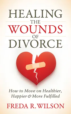 Liečenie rán po rozvode: Ako sa posunúť ďalej zdravší, šťastnejší a naplnenejší - Healing the Wounds of Divorce: How to Move on Healthier, Happier, and More Fulfilled