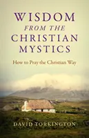 Múdrosť kresťanských mystikov: Ako sa modliť kresťanským spôsobom - Wisdom from the Christian Mystics: How to Pray the Christian Way