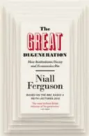 Veľká degenerácia - Ako sa rozkladajú inštitúcie a zanikajú ekonomiky - Great Degeneration - How Institutions Decay and Economies Die