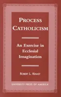 Procesný katolicizmus: Cvičenie v cirkevnej predstavivosti - Process Catholicism: An Exercise in Ecclesial Imagination