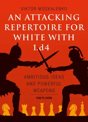 Útočný repertoár pre bieleho s 1.D4: ambiciózne nápady a silné zbrane - An Attacking Repertoire for White with 1.D4: Ambitious Ideas and Powerful Weapons