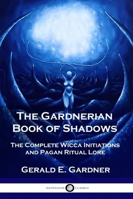 Gardnerova kniha tieňov: Úplné zasvätenie do wiccy a pohanské rituály - The Gardnerian Book of Shadows: The Complete Wicca Initiations and Pagan Ritual Lore