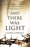 A bolo svetlo - Autobiografia slepého hrdinu francúzskeho odboja - And There Was Light - The Autobiography of a Blind Hero in the French Resistance