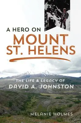 Hrdina na hore Svätej Heleny: Johnston: Život a odkaz Davida A. Johnstona - A Hero on Mount St. Helens: The Life and Legacy of David A. Johnston