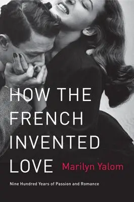 Ako Francúzi vynašli lásku: Francúzsky jazyk: Deväťsto rokov vášne a romantiky - How the French Invented Love: Nine Hundred Years of Passion and Romance