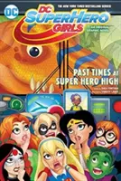 DC Super Hero Girls: DC DC: Minulé časy na strednej škole pre superhrdinov - DC Super Hero Girls: Past Times at Super Hero High