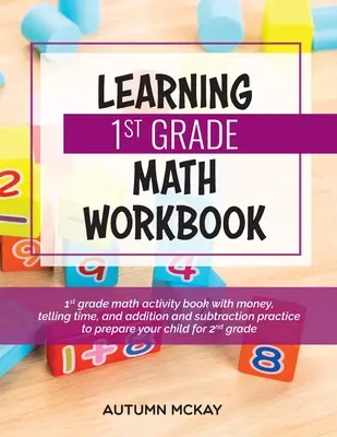 Učebnica matematiky pre 1. ročník ZŠ: Matematický zošit pre 1. ročník ZŠ s peniazmi, rozprávaním o čase a precvičovaním sčítania a odčítania, ktorý vaše dieťa pripraví na - Learning 1st Grade Math Workbook: 1st grade math activity book with money, telling time, and addition and subtraction practice to prepare your child f