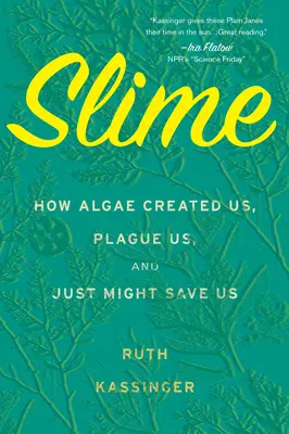 Sliz: Ako nás riasy stvorili, sužujú a možno nás zachránia - Slime: How Algae Created Us, Plague Us, and Just Might Save Us