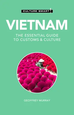 Vietnam - Culture Smart!, 110: Základný sprievodca zvyklosťami a kultúrou - Vietnam - Culture Smart!, 110: The Essential Guide to Customs & Culture