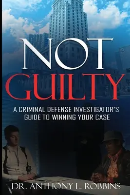 Nevinný: Príručka vyšetrovateľa pre víťazstvo v trestnom konaní: Príručka vyšetrovateľa pre obhajobu v trestných veciach - Not Guilty: A Criminal Defense Investigator's Guide To Winning Your Case: A Criminal Defense Investigator's Guide To