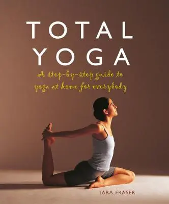 Celková joga pre vás: Vydajte sa na cestu k joge pre každého: Sprievodca krok za krokom k domácej joge - Total Yoga for You: A Step-By-Step Guide to Yoga at Home for Everybody