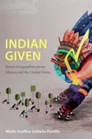 Indiánsky daný: Rasové geografie v Mexiku a Spojených štátoch - Indian Given: Racial Geographies across Mexico and the United States