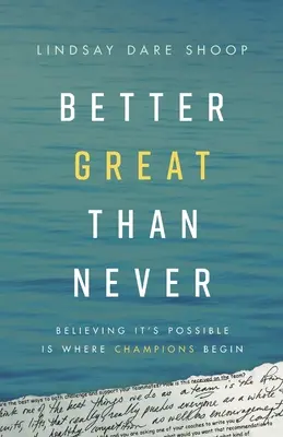 Lepšie skvele ako nikdy: Veriť, že je to možné, je to, kde začínajú šampióni - Better Great Than Never: Believing It's Possible Is Where Champions Begin