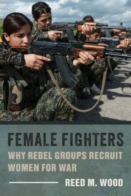 Bojovníčky: Prečo povstalecké skupiny verbujú ženy do vojny - Female Fighters: Why Rebel Groups Recruit Women for War